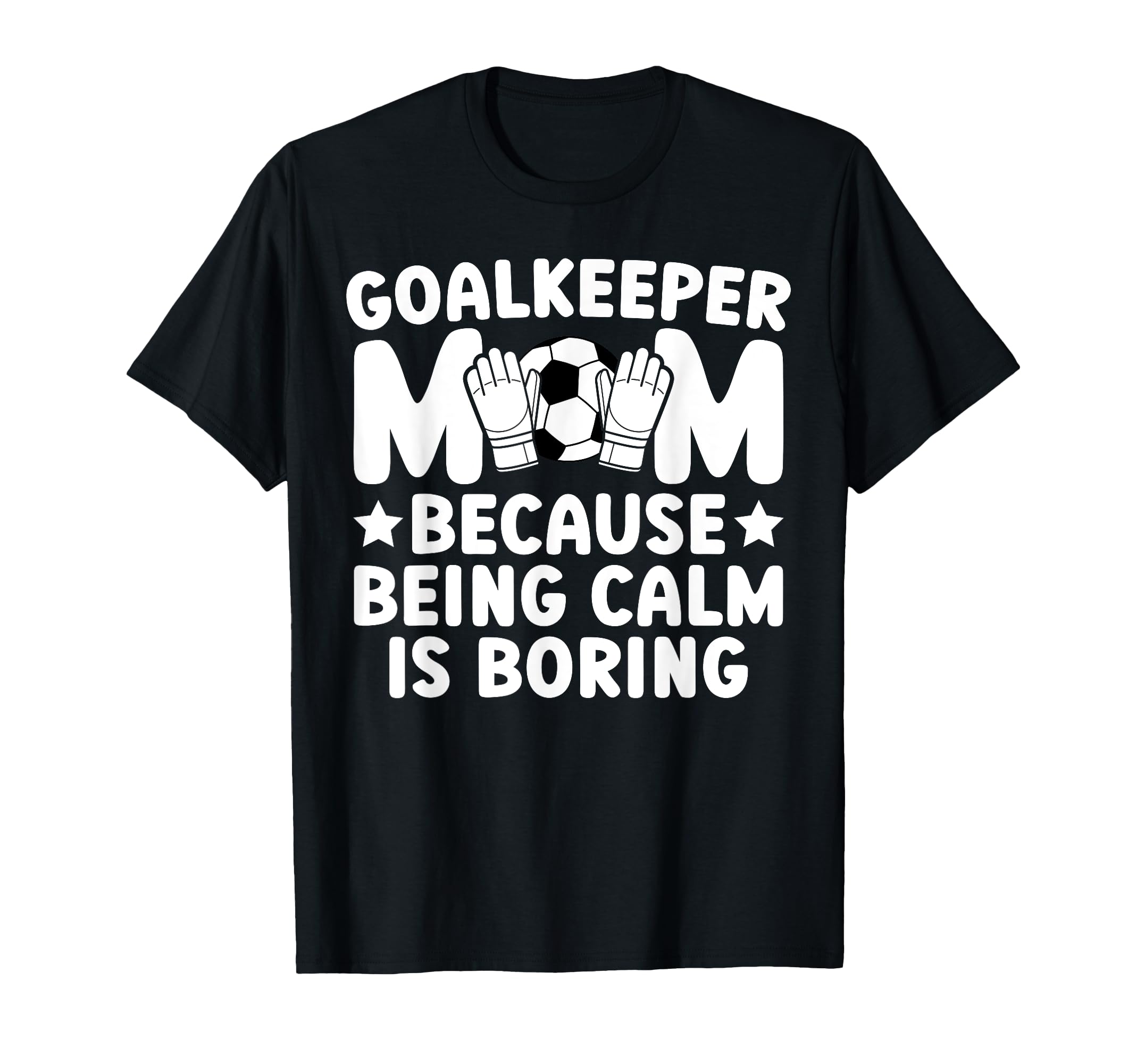 Funny Soccer Goalkeeper Mom Soccer T-Shirt - Novelty Apparel Men Women - T-Shirt, Sweatshirt, Hoodie
