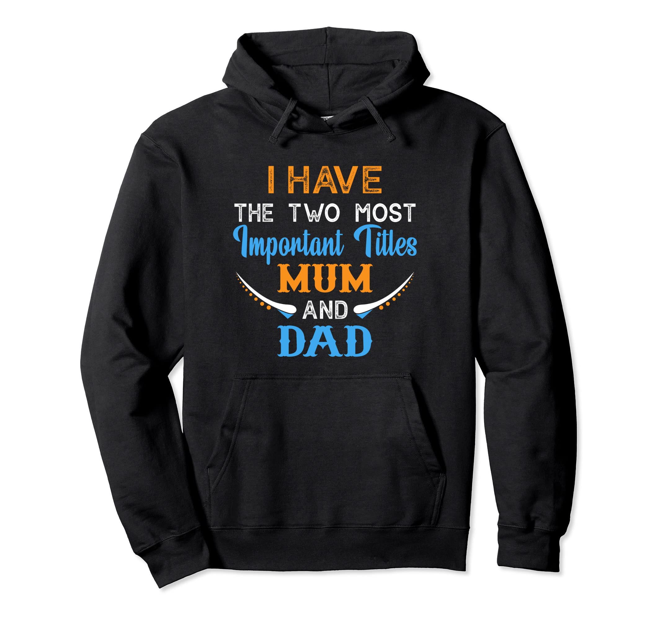 I Have Two Important Titles Mum And Dad Hoodie - Fun Novelty Design Unisex - T-Shirt, Sweatshirt, Hoodie