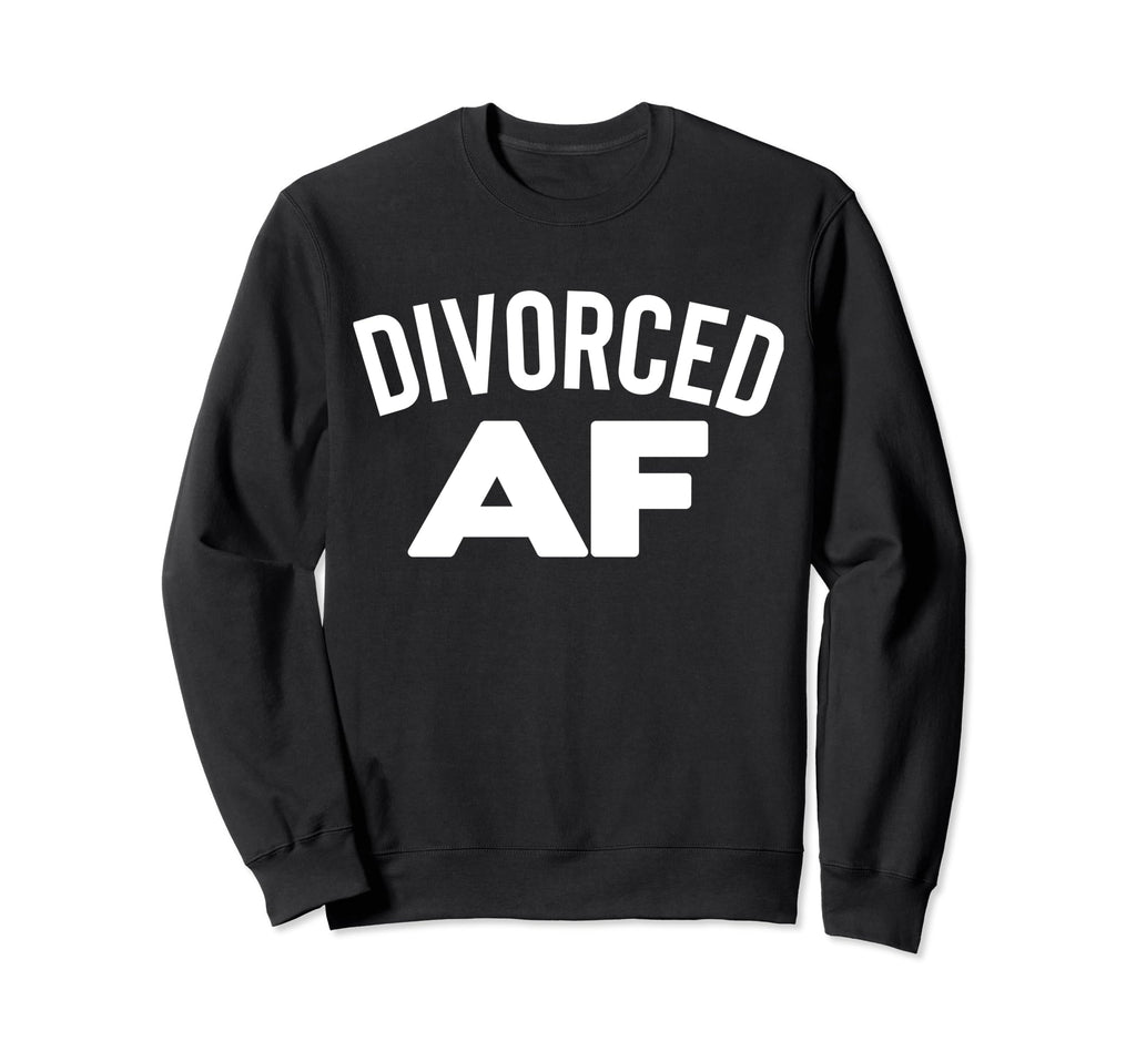 Divorced Af Divorce Party Single Sweatshirt - Casual Everyday Wear Unisex - T-Shirt, Sweatshirt, Hoodie