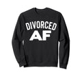 Divorced Af Divorce Party Single Sweatshirt - Casual Everyday Wear Unisex - T-Shirt, Sweatshirt, Hoodie