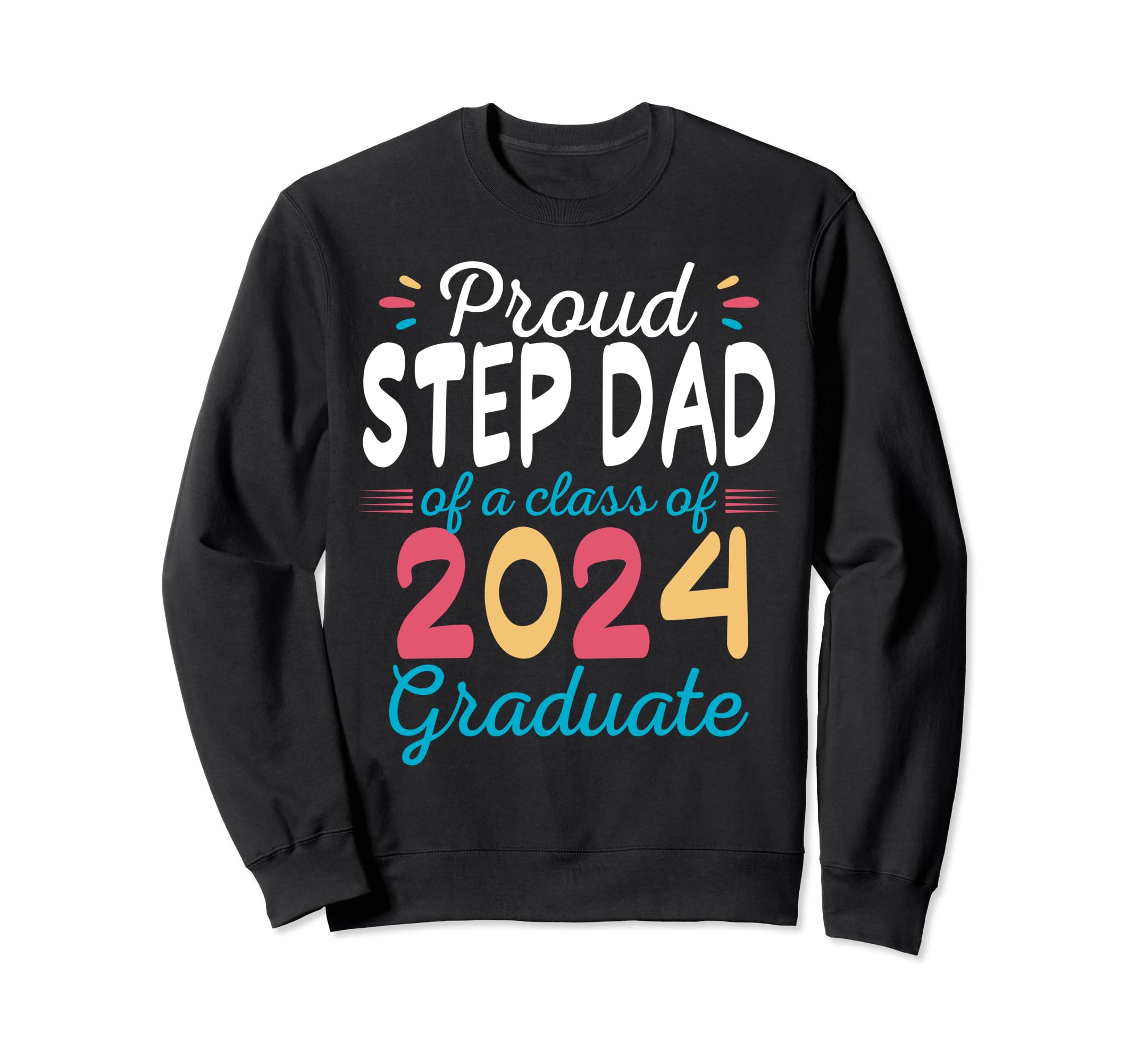 Proud Step Dad Class 2024 Graduate Sweatshirt - Streetwear Style Unisex - T-Shirt, Sweatshirt, Hoodie