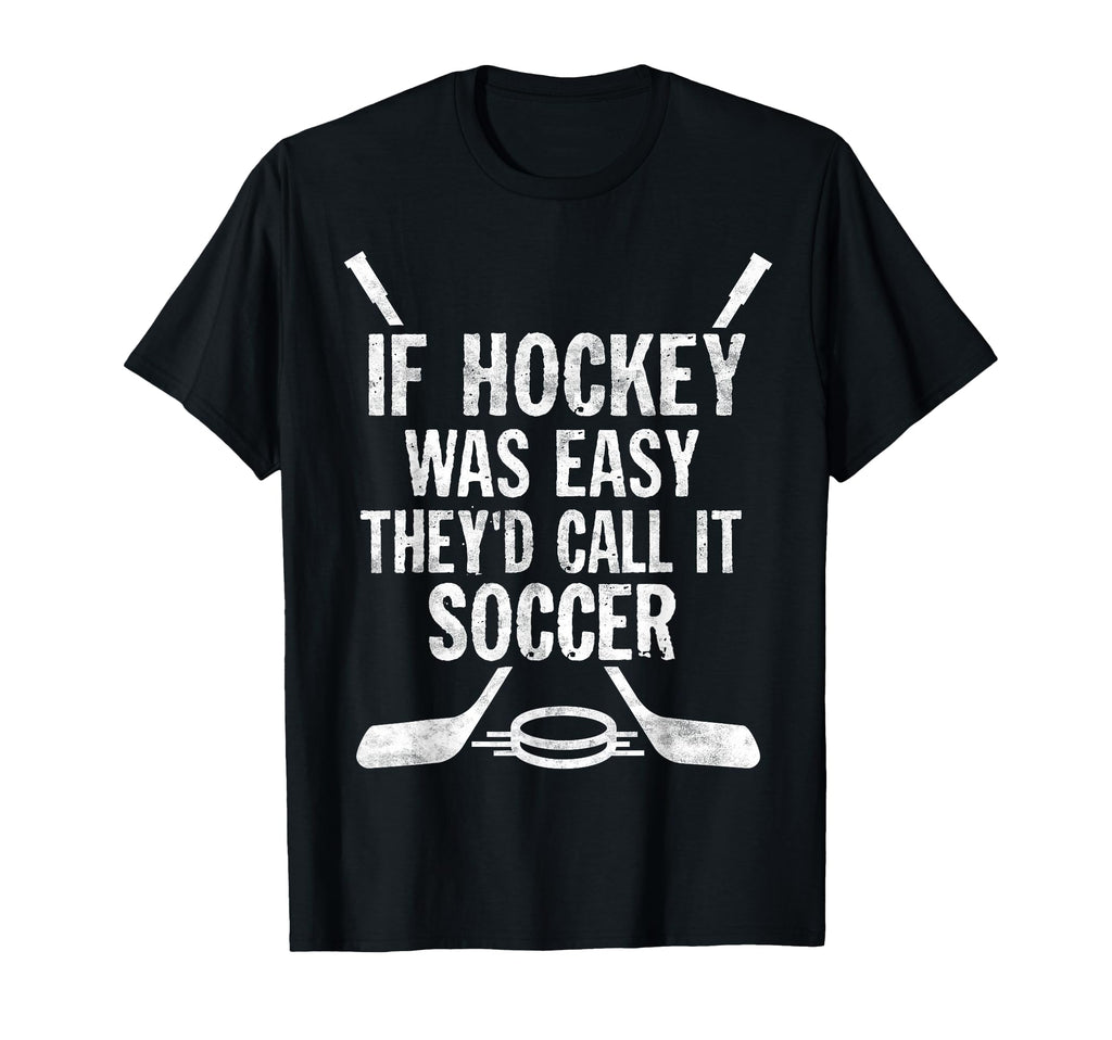 If Hockey Was Easy Theyd Call It T-Shirt - Fun Novelty Design for Adults - T-Shirt, Sweatshirt, Hoodie