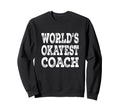 Worlds Okayest Coach Funny Sports Sweatshirt - Streetwear Style for Adults - T-Shirt, Sweatshirt, Hoodie