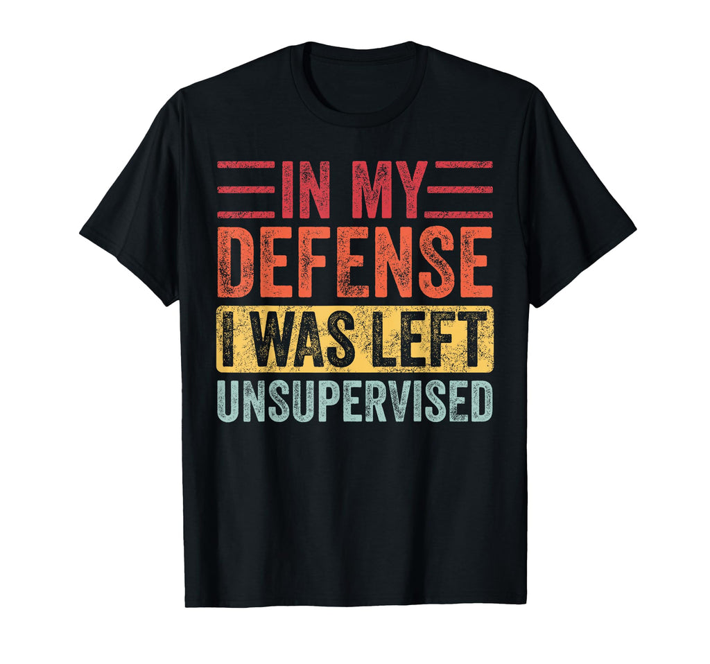 My Defense I Was Left Unsupervised T-Shirt - Unique Graphic for Adults - T-Shirt, Sweatshirt, Hoodie