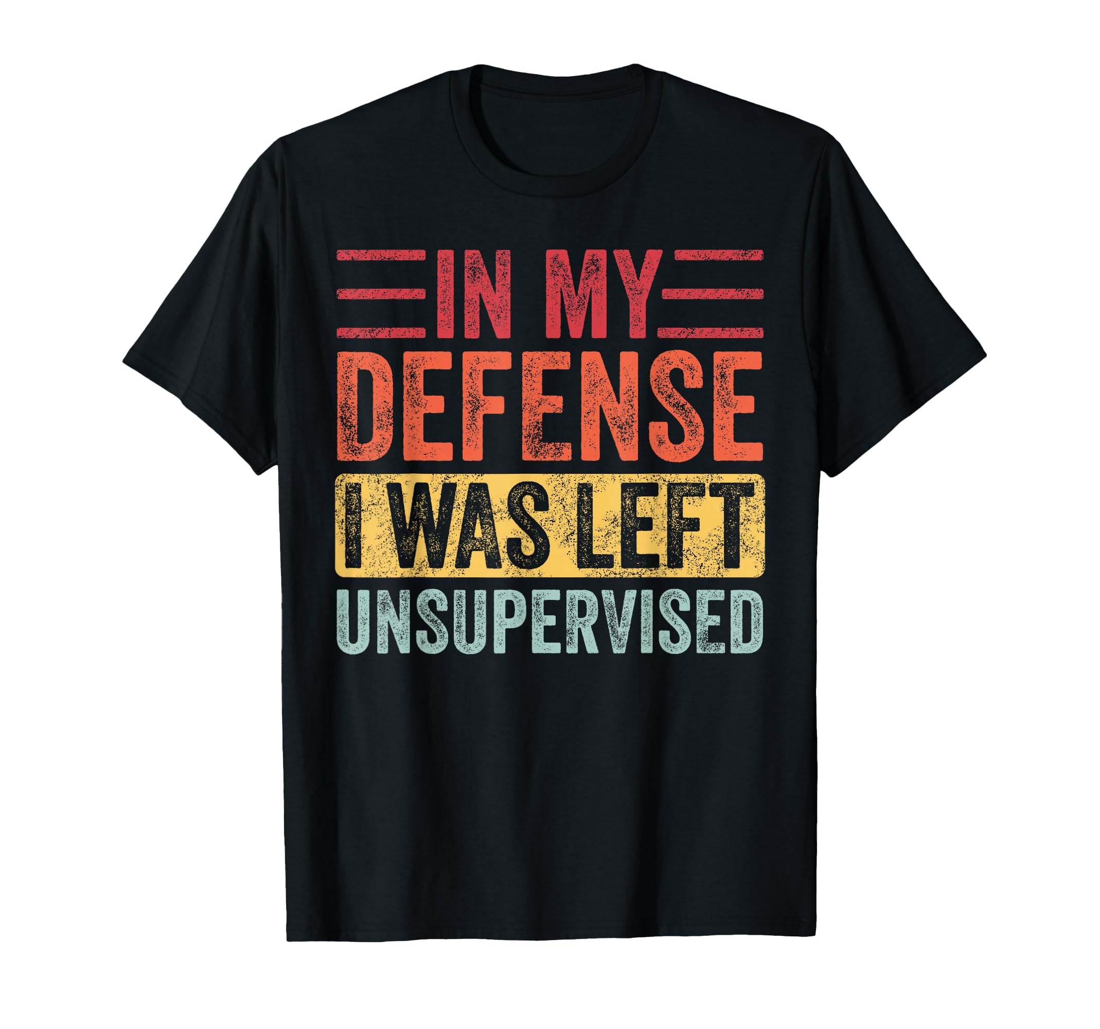 My Defense I Was Left Unsupervised T-Shirt - Unique Graphic for Adults - T-Shirt, Sweatshirt, Hoodie
