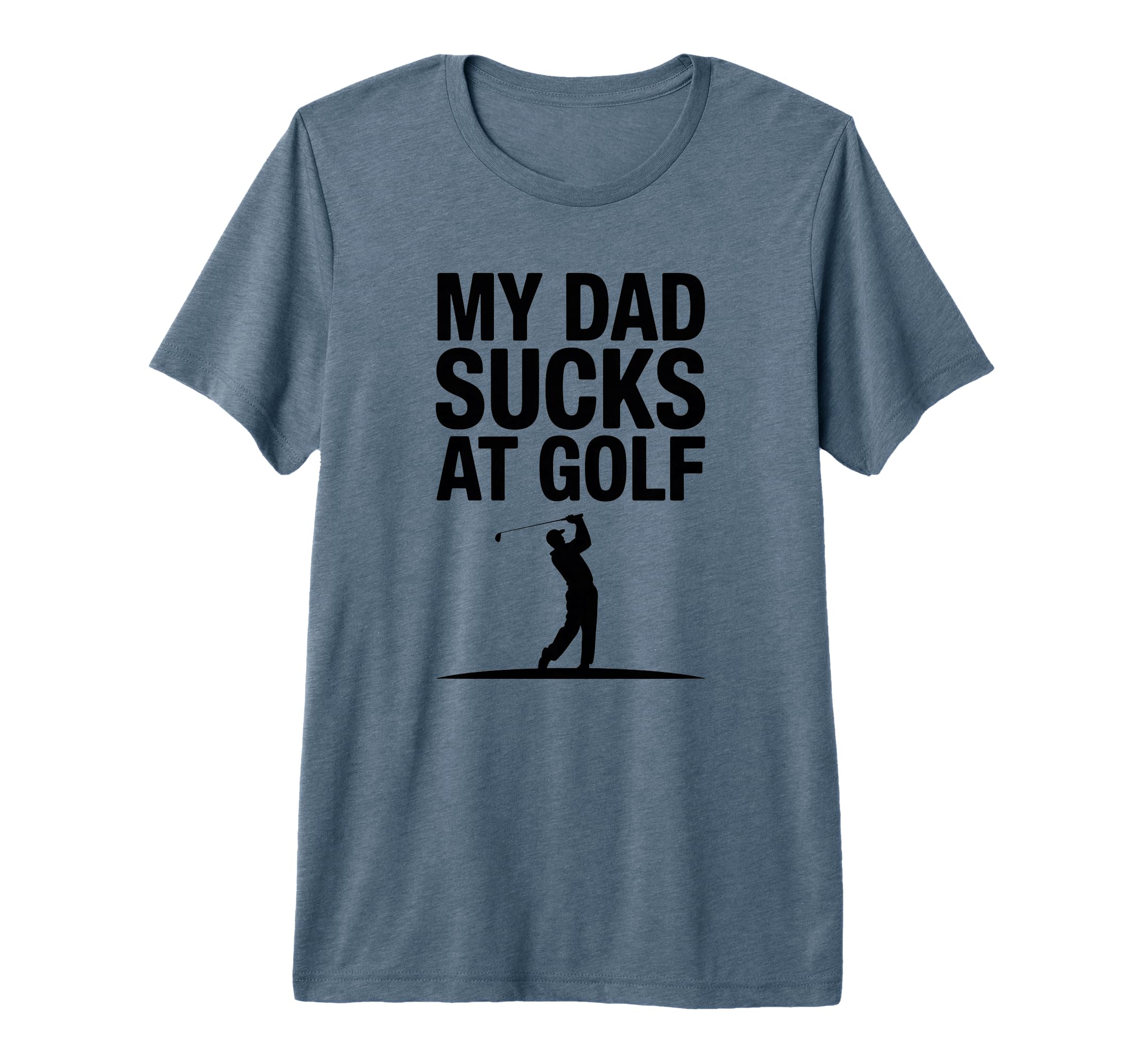 My Dad Sucks Golf Funny Dad Golf T-Shirt - Custom Art Print for Adults - T-Shirt, Sweatshirt, Hoodie