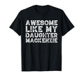 Funny Awesome Like My Daughter Mackenzie T-Shirt - Novelty Apparel Unisex - T-Shirt, Sweatshirt, Hoodie