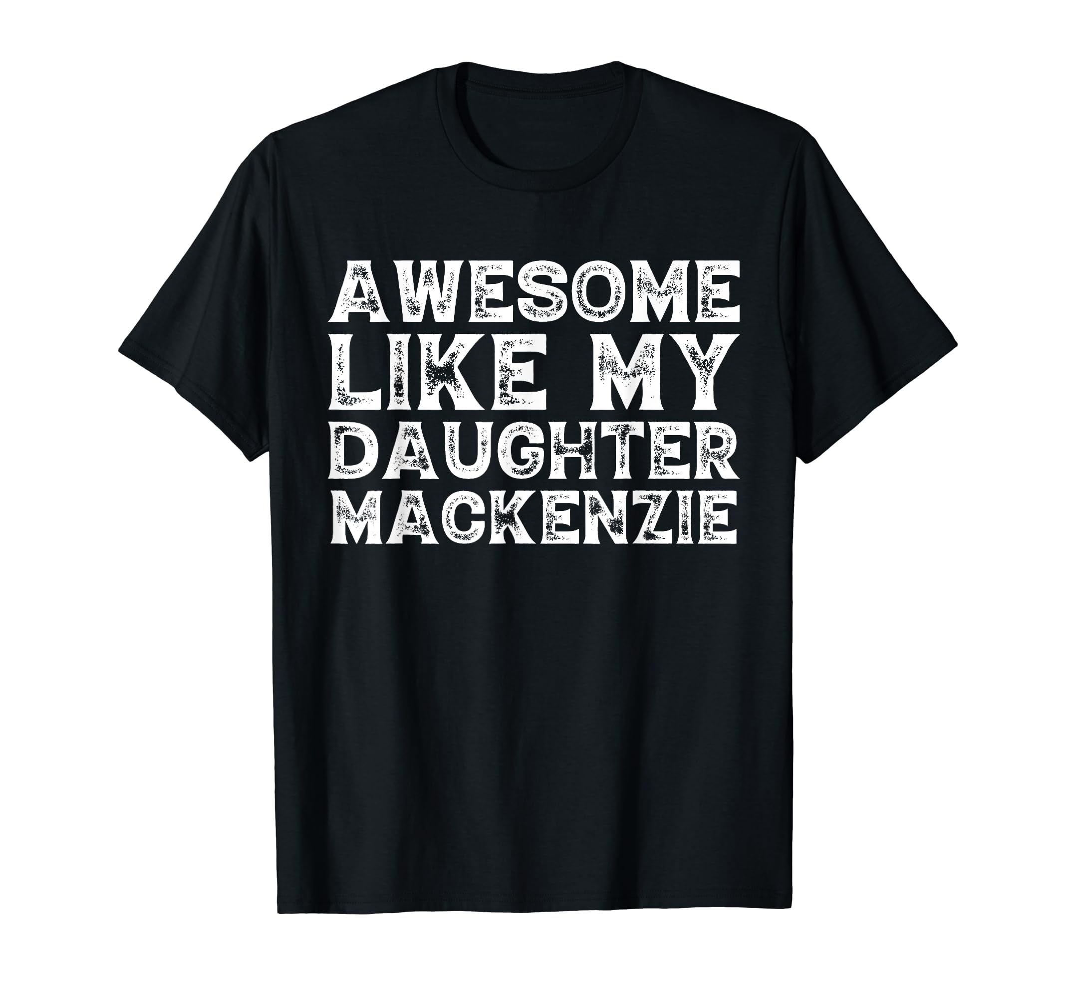 Funny Awesome Like My Daughter Mackenzie T-Shirt - Novelty Apparel Unisex - T-Shirt, Sweatshirt, Hoodie