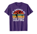 Id Rather Be Golfing Funny Golf T-Shirt - Casual Everyday Wear Men Women - T-Shirt, Sweatshirt, Hoodie