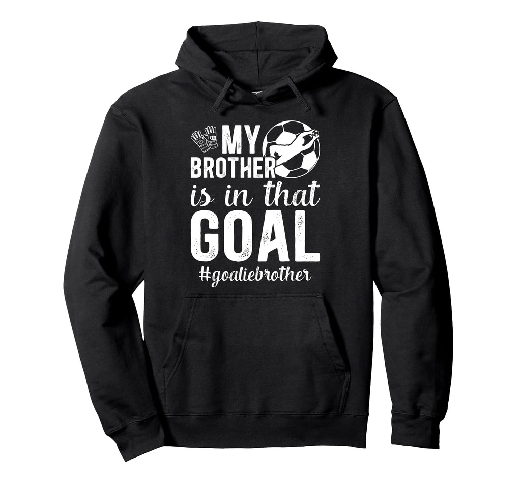 Proud Soccer Goalie Brother Soccer Keeper Hoodie - Novelty Apparel Unisex - T-Shirt, Sweatshirt, Hoodie