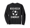 Big Kick Energy Funny Soccer Sweatshirt - Custom Art Print for Adults - T-Shirt, Sweatshirt, Hoodie