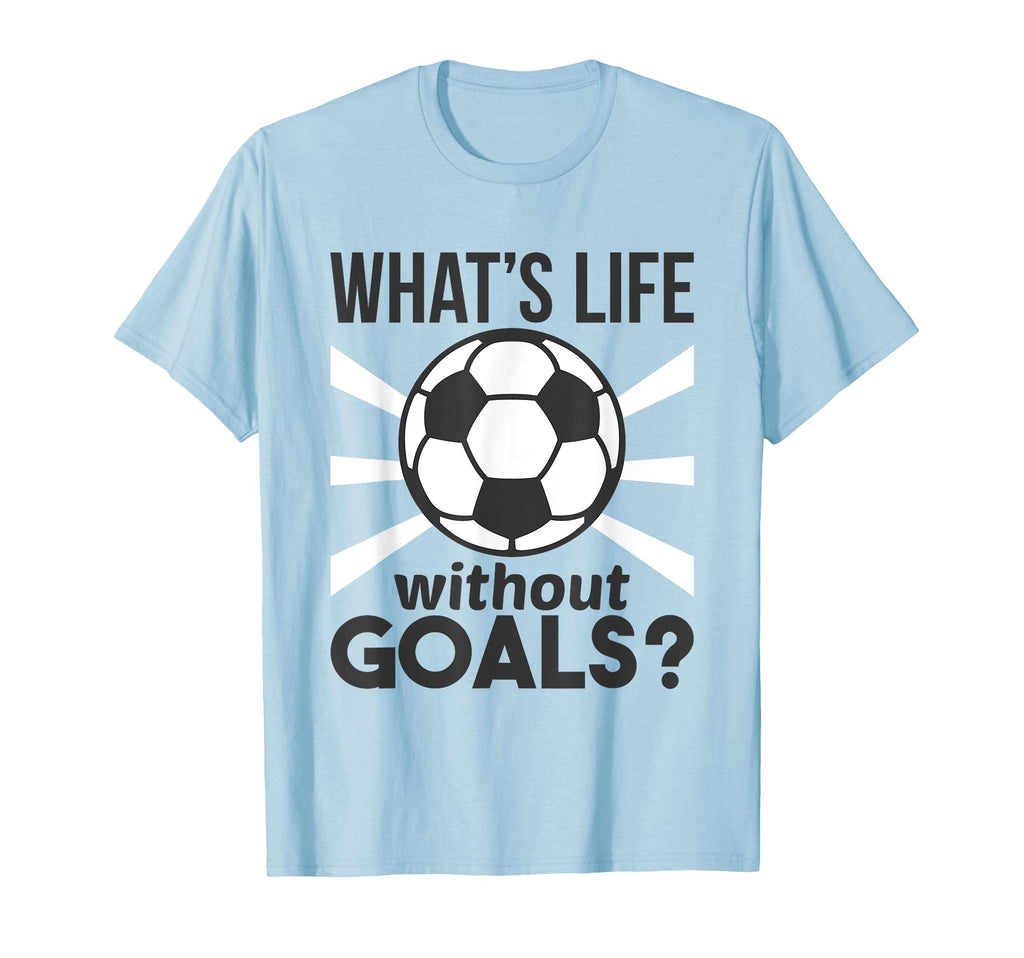 Funny Soccer What Is Life Without Goals T-Shirt - Graphic Print for Adults - T-Shirt, Sweatshirt, Hoodie