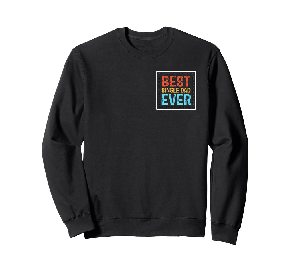 Single Father Best Single Dad Ever Sweatshirt - Fun Novelty Design Unisex - T-Shirt, Sweatshirt, Hoodie