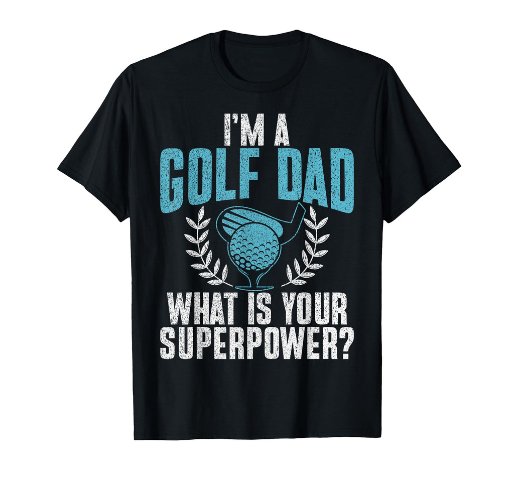 Im Golf Dad What Is Your Superpower T-Shirt - Custom Art Print Men Women - T-Shirt, Sweatshirt, Hoodie