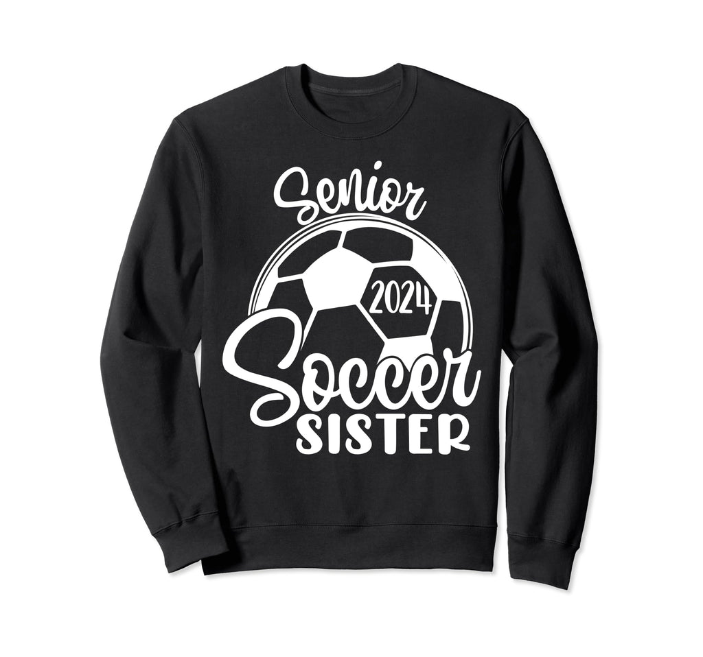 Senior Soccer Sister 2024 Sweatshirt - Casual Everyday Wear Men Women - T-Shirt, Sweatshirt, Hoodie