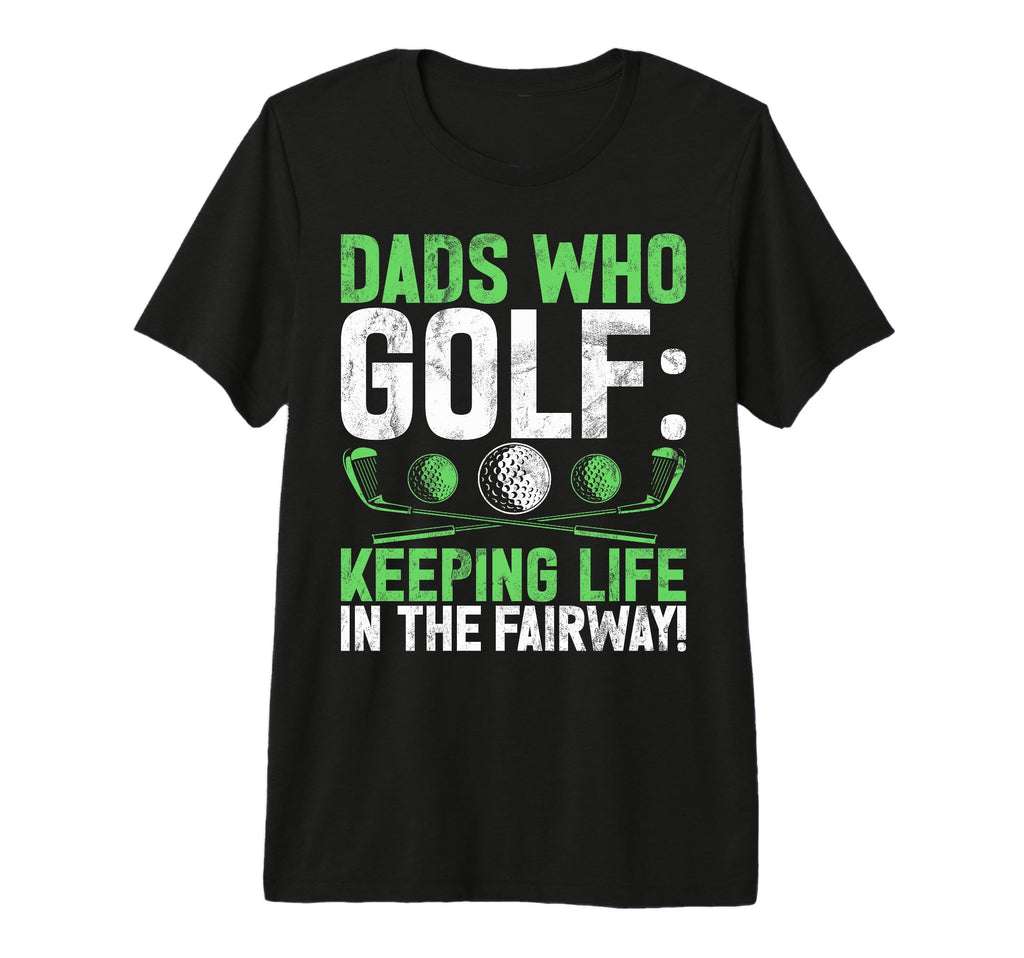Dads Who Golf Keeping Life Fairway T-Shirt - Unique Graphic for Adults - T-Shirt, Sweatshirt, Hoodie
