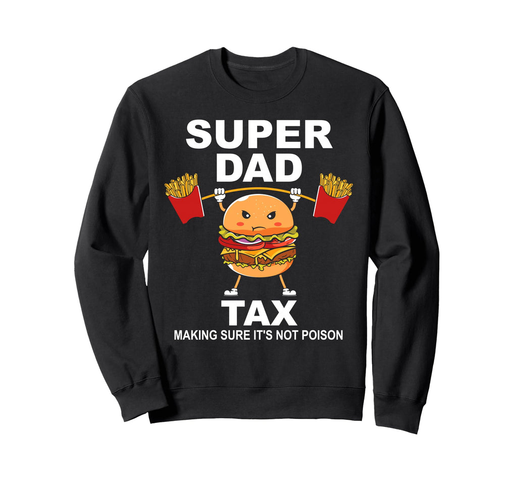 Super Dad Tax Making Sure Its Not Sweatshirt - Graphic Print Men Women - T-Shirt, Sweatshirt, Hoodie