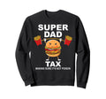 Super Dad Tax Making Sure Its Not Sweatshirt - Graphic Print Men Women - T-Shirt, Sweatshirt, Hoodie