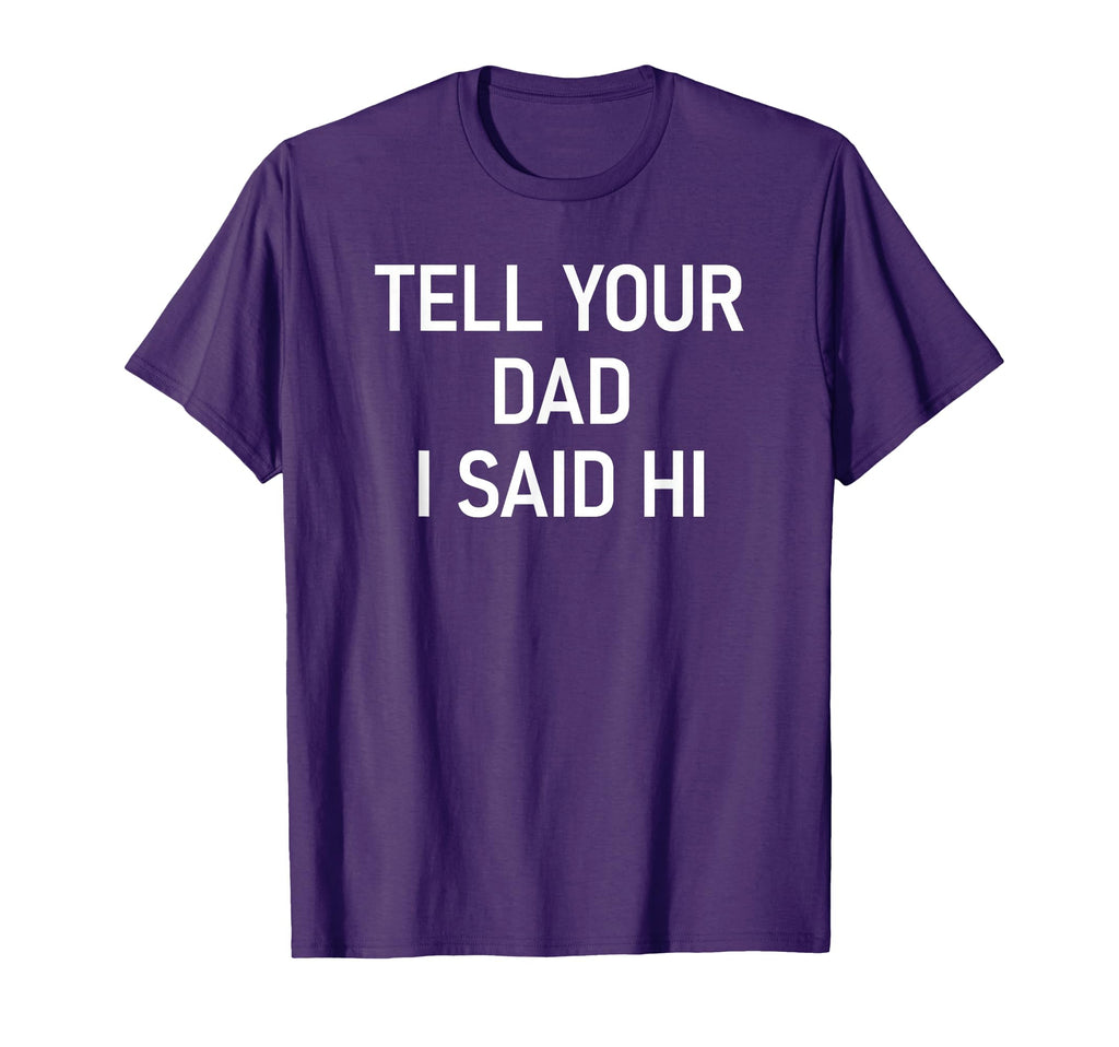 Tell Your Dad I Said Hi Funny Jokes T-Shirt - Trendy Graphic Men Women - T-Shirt, Sweatshirt, Hoodie