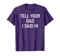 Tell Your Dad I Said Hi Funny Jokes T-Shirt - Trendy Graphic Men Women - T-Shirt, Sweatshirt, Hoodie