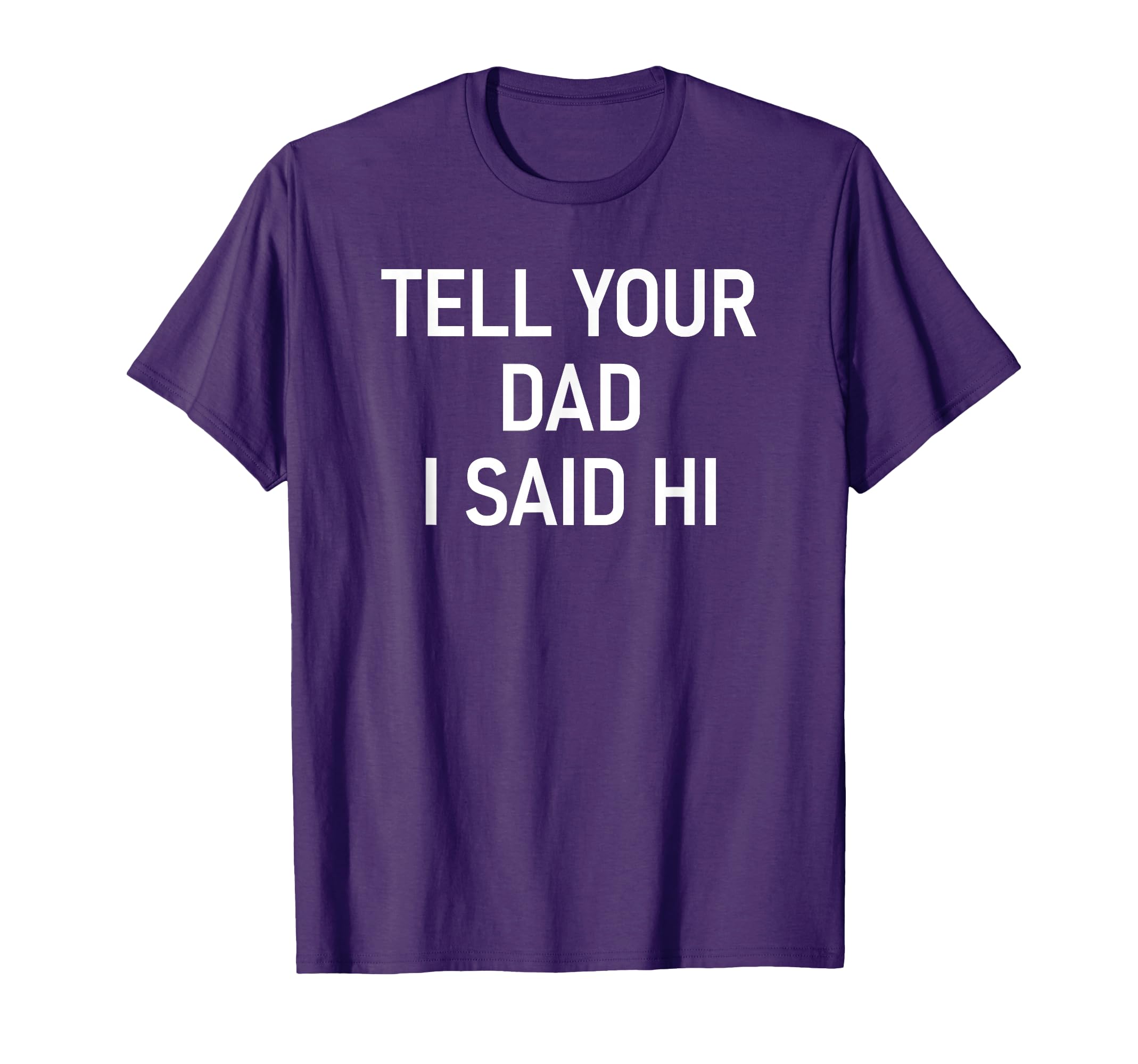 Tell Your Dad I Said Hi Funny Jokes T-Shirt - Trendy Graphic Men Women - T-Shirt, Sweatshirt, Hoodie
