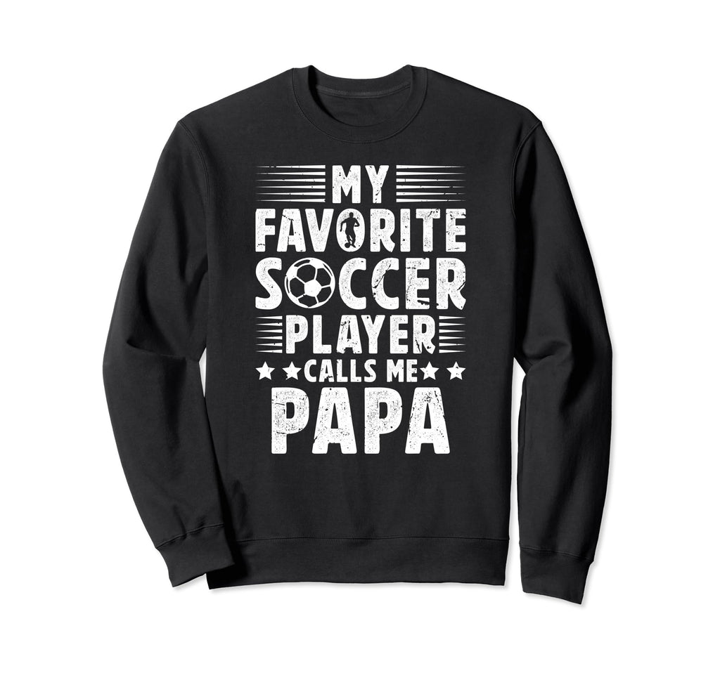 My Favorite Soccer Player Papa Sweatshirt - Casual Everyday Wear Men Women - T-Shirt, Sweatshirt, Hoodie