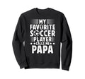 My Favorite Soccer Player Papa Sweatshirt - Casual Everyday Wear Men Women - T-Shirt, Sweatshirt, Hoodie