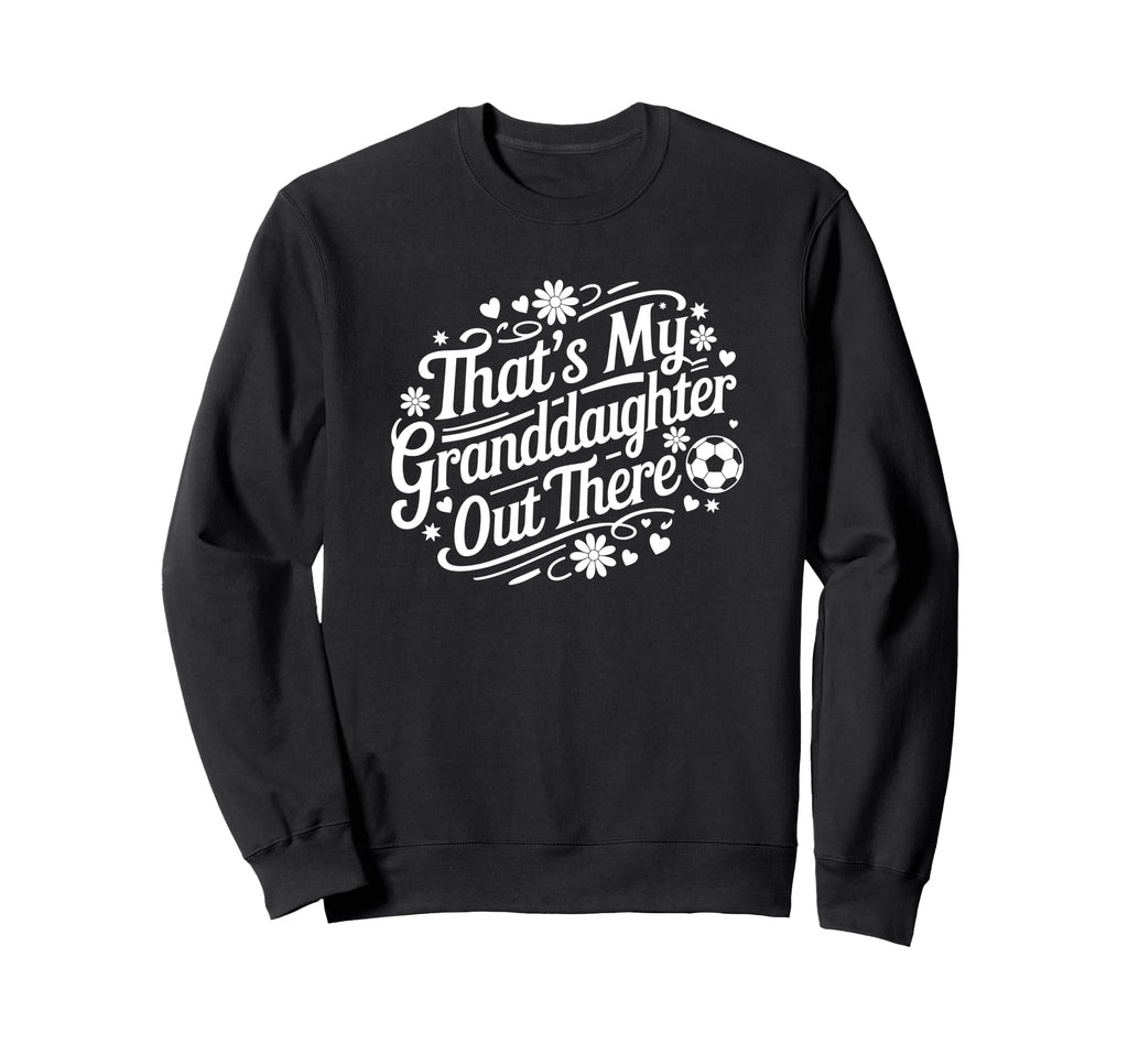 Thats My Granddaughter Out There Sweatshirt - Streetwear Style for Adults - T-Shirt, Sweatshirt, Hoodie