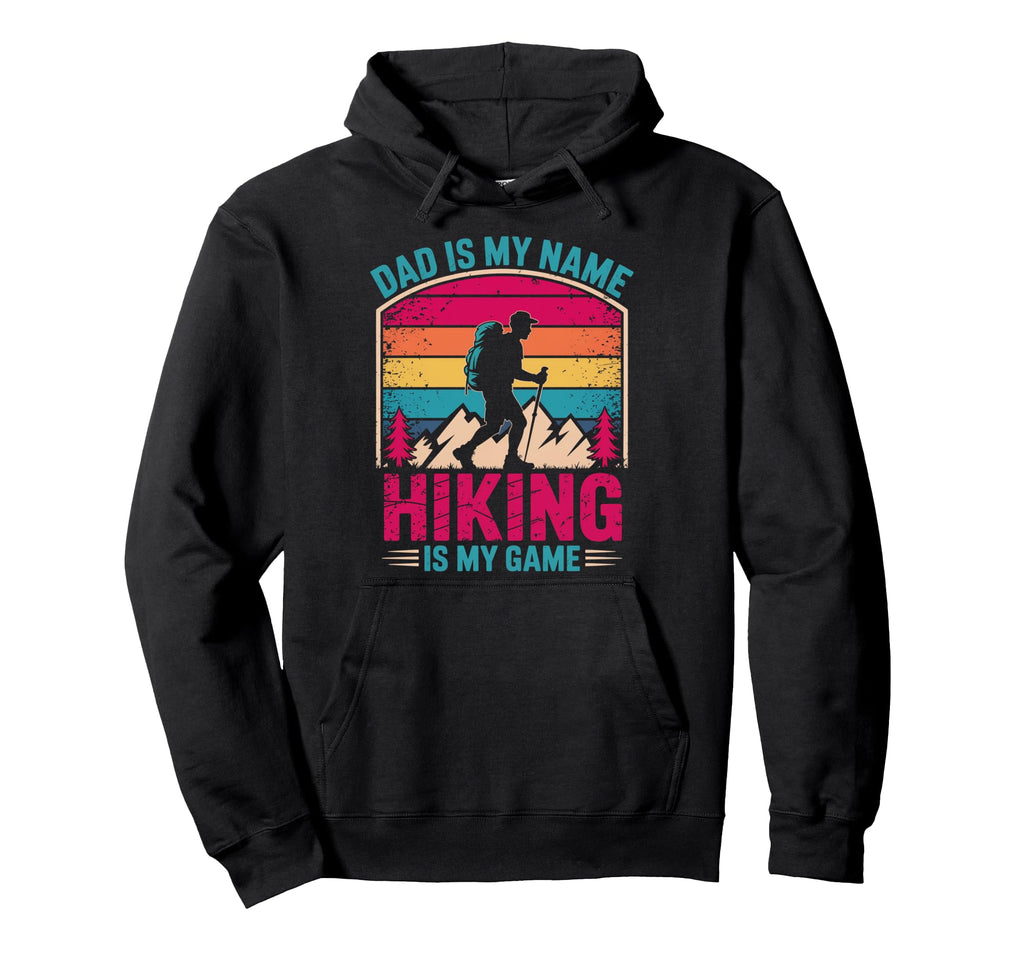 Funny Hiking Dad Is My Name Hiking Is Hoodie - Custom Art Print Men Women - T-Shirt, Sweatshirt, Hoodie