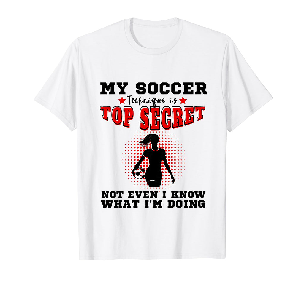 My Soccer Technique Is Secret T-Shirt - Casual Everyday Wear for Adults - T-Shirt, Sweatshirt, Hoodie