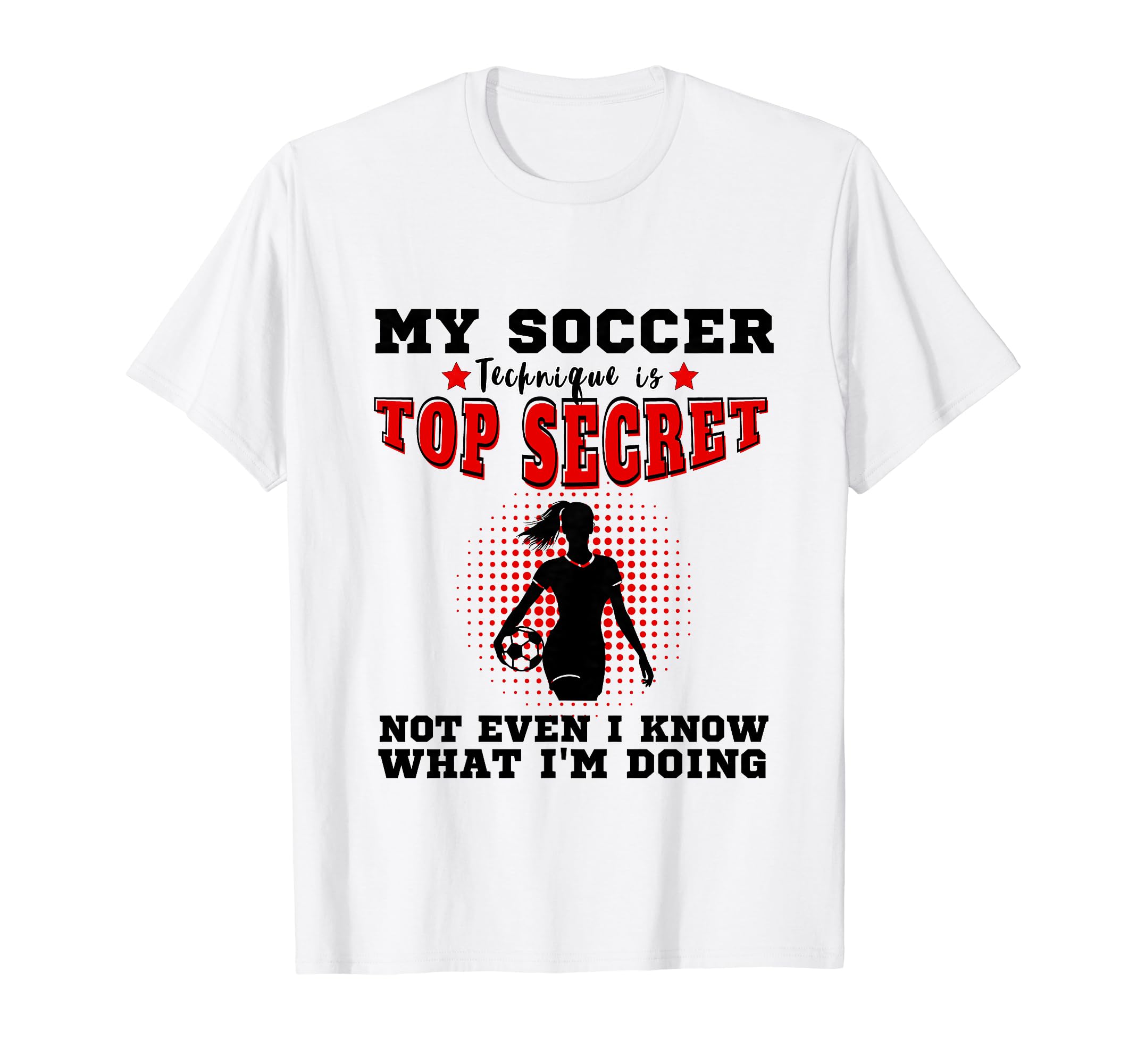 My Soccer Technique Is Secret T-Shirt - Casual Everyday Wear for Adults - T-Shirt, Sweatshirt, Hoodie