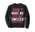 Dont Make Me Use My Soccer Mom Sweatshirt - Novelty Apparel Men Women - T-Shirt, Sweatshirt, Hoodie