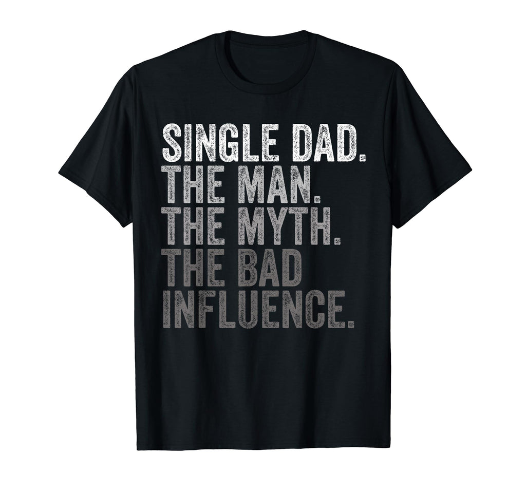 Single Dad Myth Bad Influence Funny T-Shirt - Fun Novelty Design Men Women - T-Shirt, Sweatshirt, Hoodie