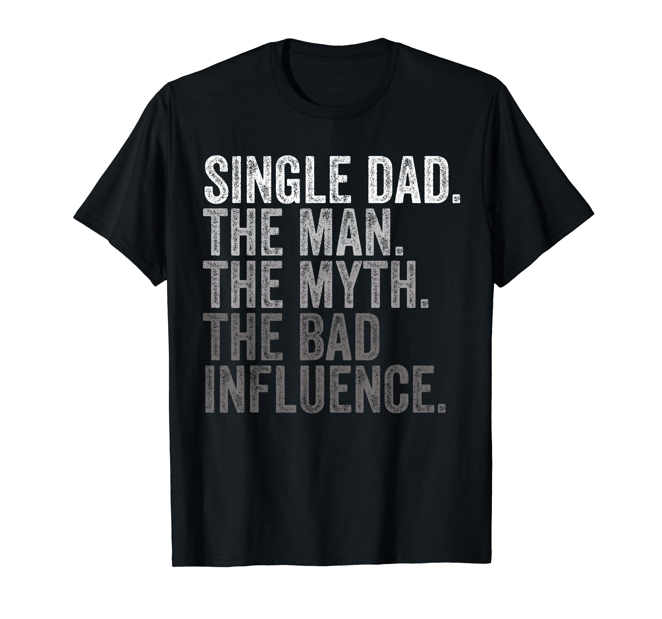 Single Dad Myth Bad Influence Funny T-Shirt - Fun Novelty Design Men Women - T-Shirt, Sweatshirt, Hoodie