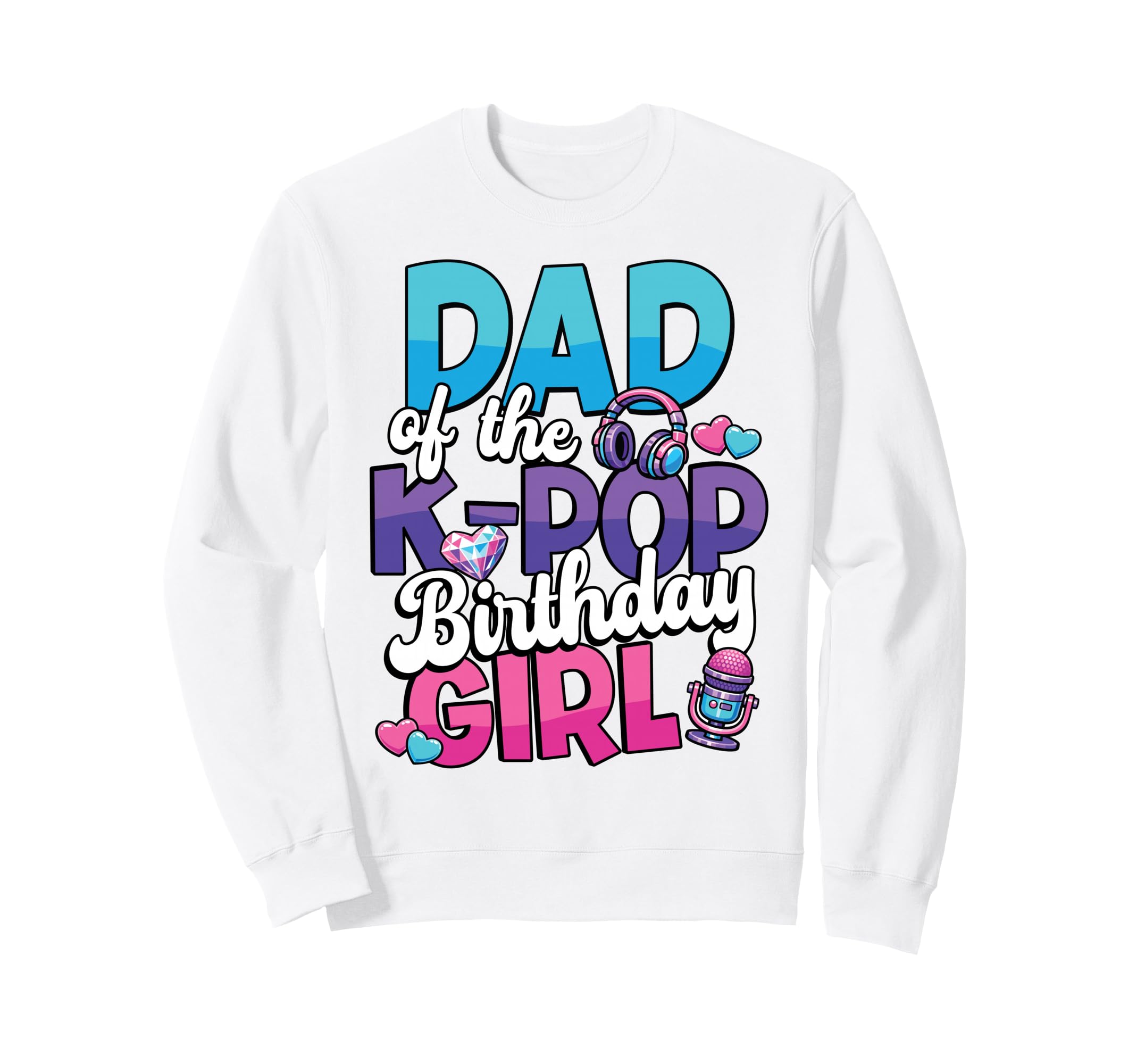 Dad K Pop Birthday Korean Pop Music Sweatshirt - Custom Art Print Unisex - T-Shirt, Sweatshirt, Hoodie