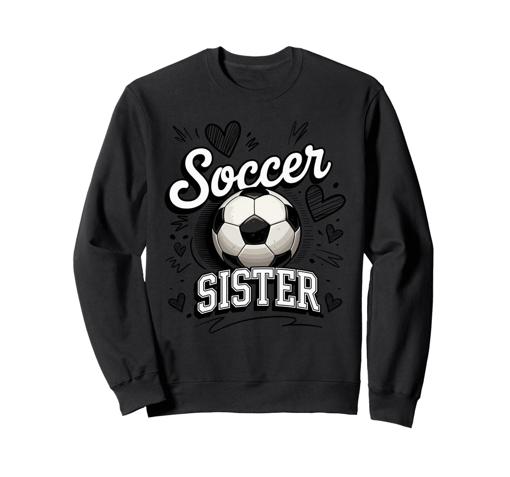 Soccer Sister Heart Football Family Sweatshirt - Streetwear Style Unisex - T-Shirt, Sweatshirt, Hoodie