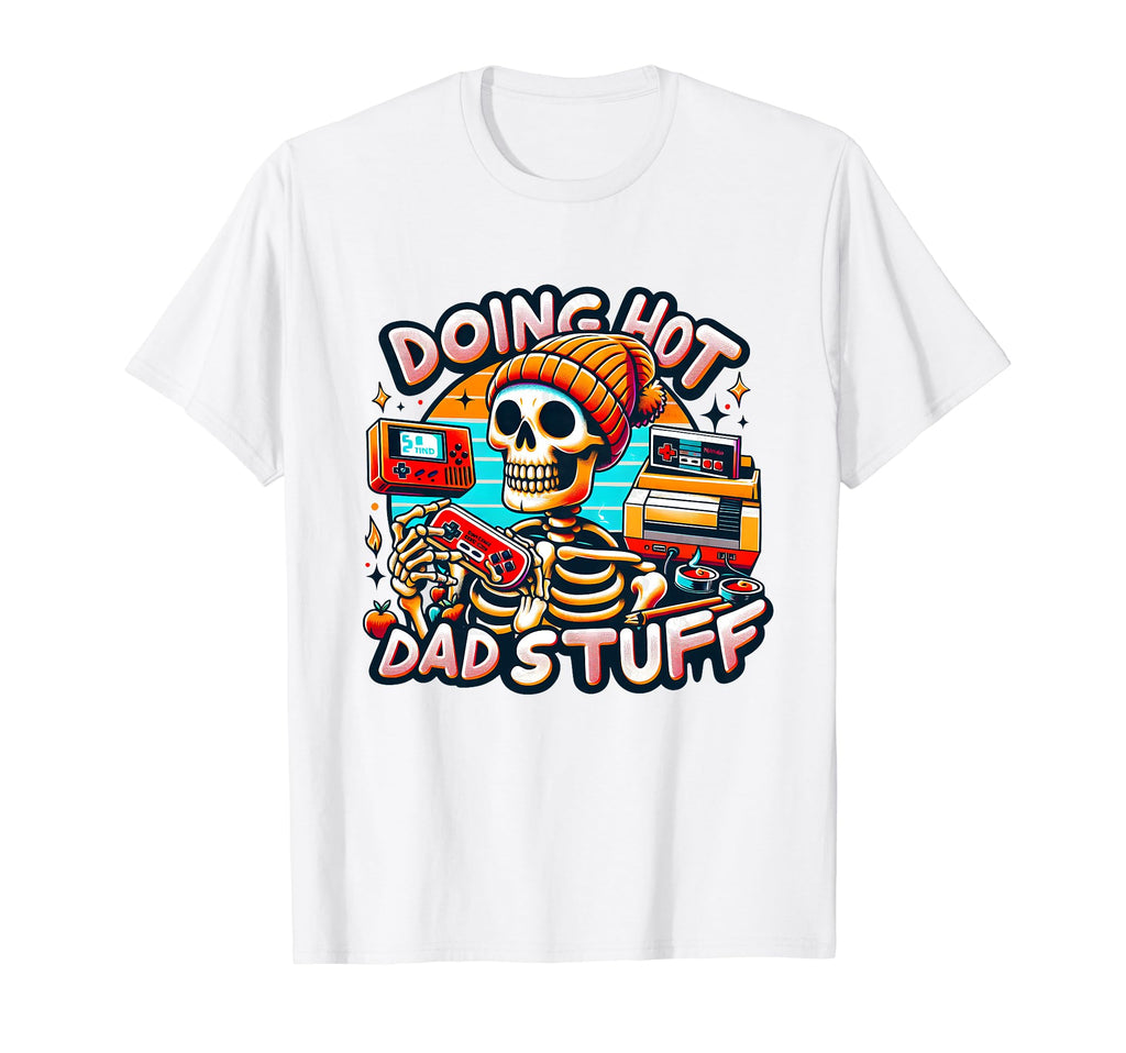 Skeleton Doing Hot Dad Stuff Funny Dad T-Shirt - Graphic Print Men Women - T-Shirt, Sweatshirt, Hoodie