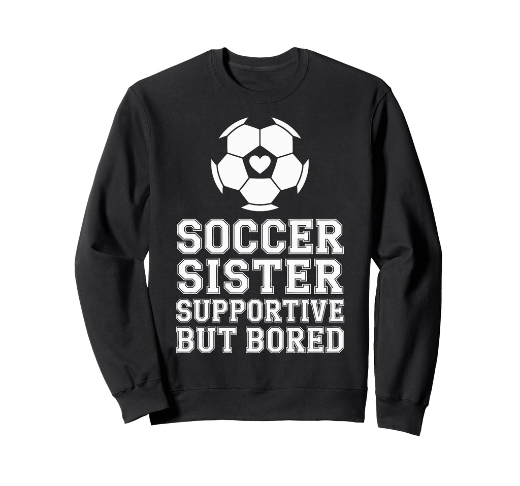 Soccer Sister Supportive But Bored Sweatshirt - Unique Graphic for Adults - T-Shirt, Sweatshirt, Hoodie