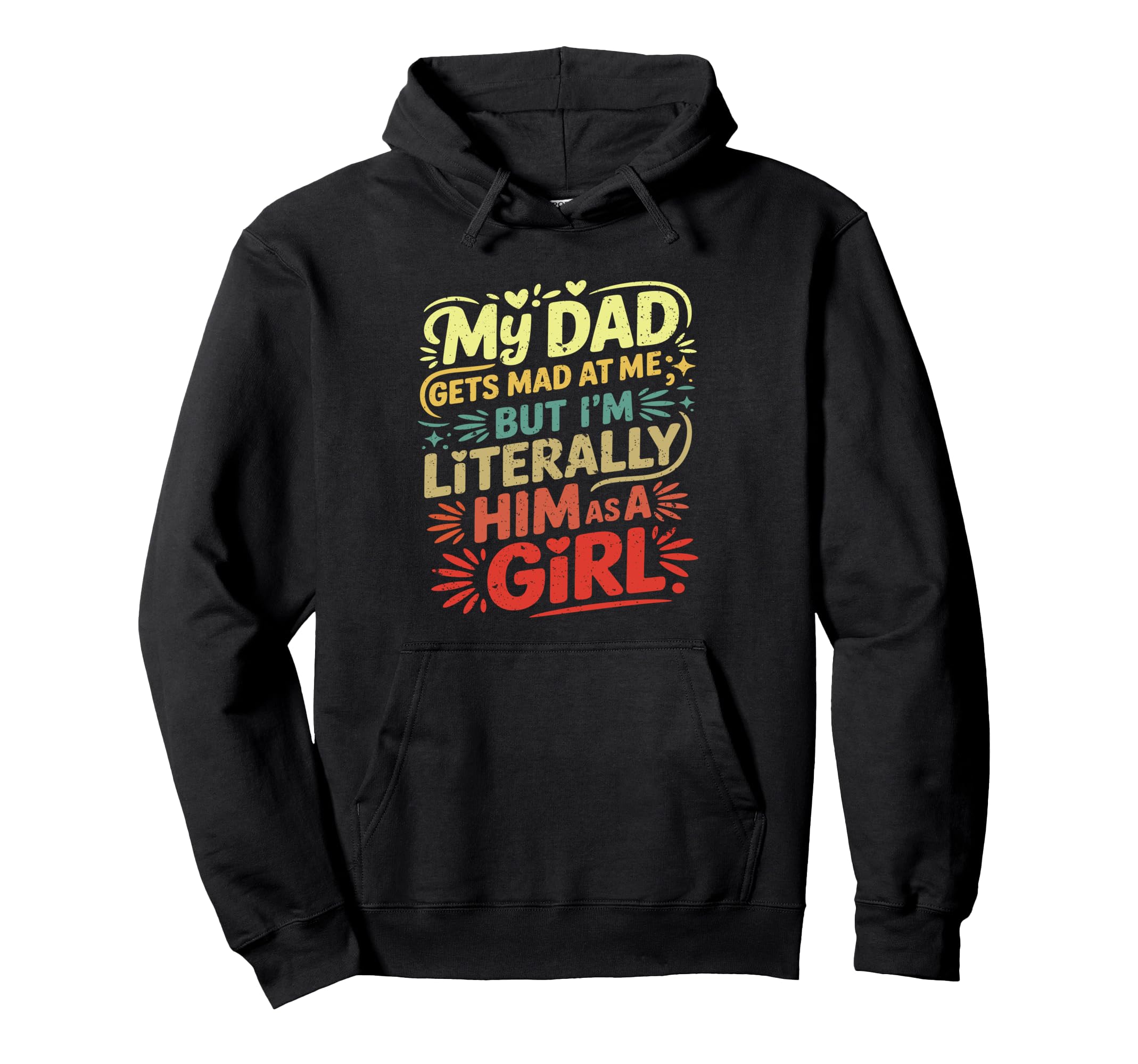 My Dad Gets Mad Me But Im Literally Hoodie - Custom Art Print Men Women - T-Shirt, Sweatshirt, Hoodie
