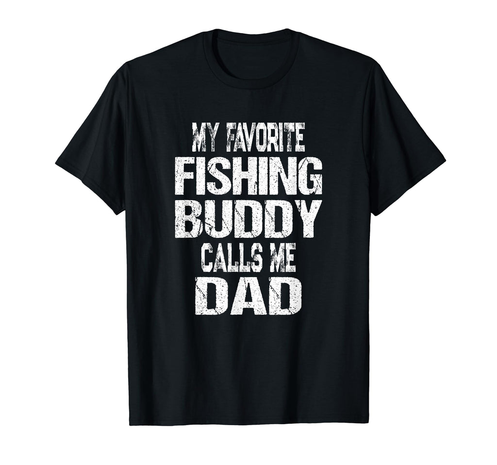 My Favorite Fishing Buddy Calls Me Dad T-Shirt - Novelty Apparel Unisex - T-Shirt, Sweatshirt, Hoodie