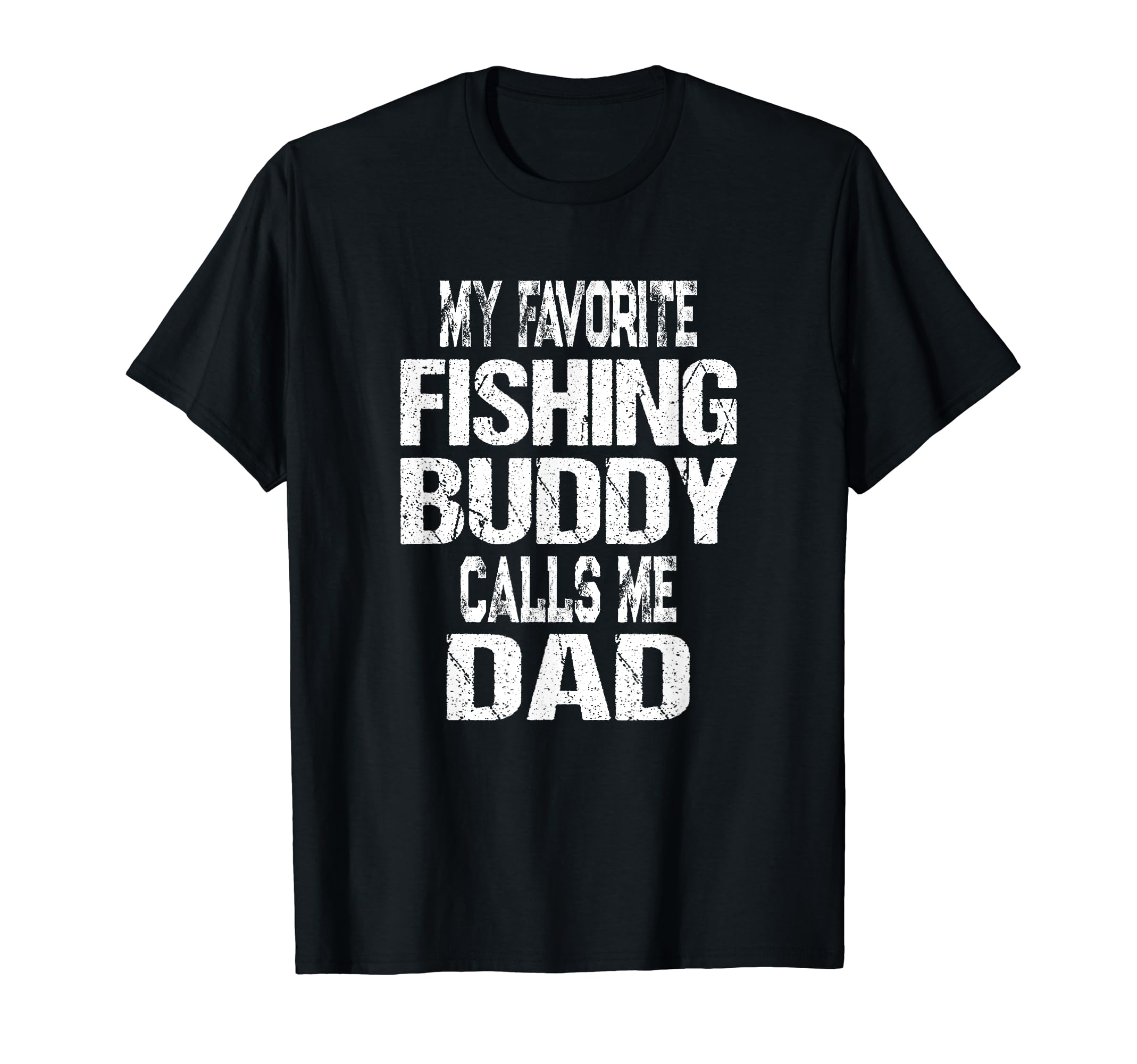 My Favorite Fishing Buddy Calls Me Dad T-Shirt - Novelty Apparel Unisex - T-Shirt, Sweatshirt, Hoodie