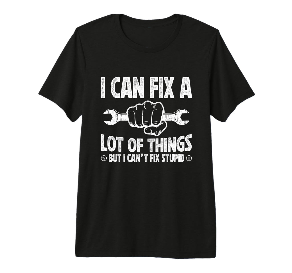 Mens I Can Fix Lot Things But I Cant Fix T-Shirt - Graphic Print Unisex - T-Shirt, Sweatshirt, Hoodie