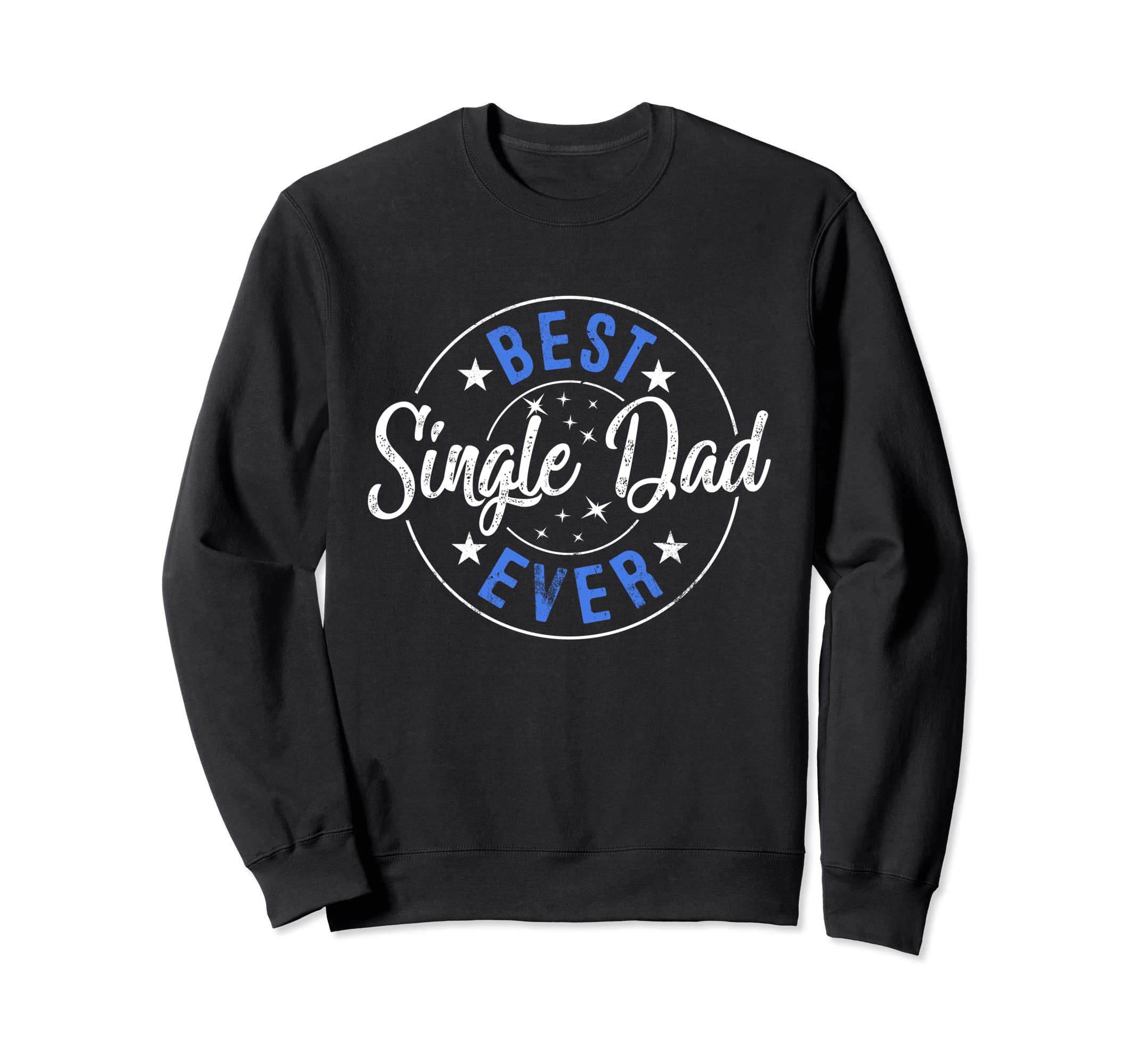 Distressed Best Single Dad Ever Sweatshirt - Streetwear Style Men Women - T-Shirt, Sweatshirt, Hoodie