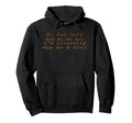 My Dad Gets Mad Me But Im Literally Him As Hoodie - Trendy Graphic Unisex - T-Shirt, Sweatshirt, Hoodie