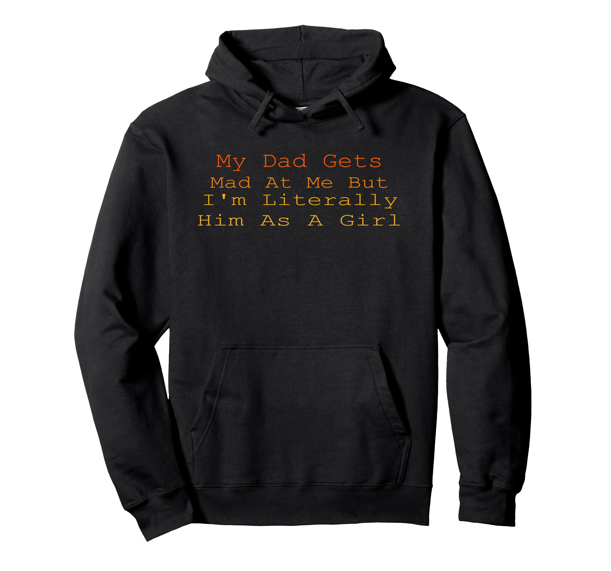 My Dad Gets Mad Me But Im Literally Him As Hoodie - Trendy Graphic Unisex - T-Shirt, Sweatshirt, Hoodie