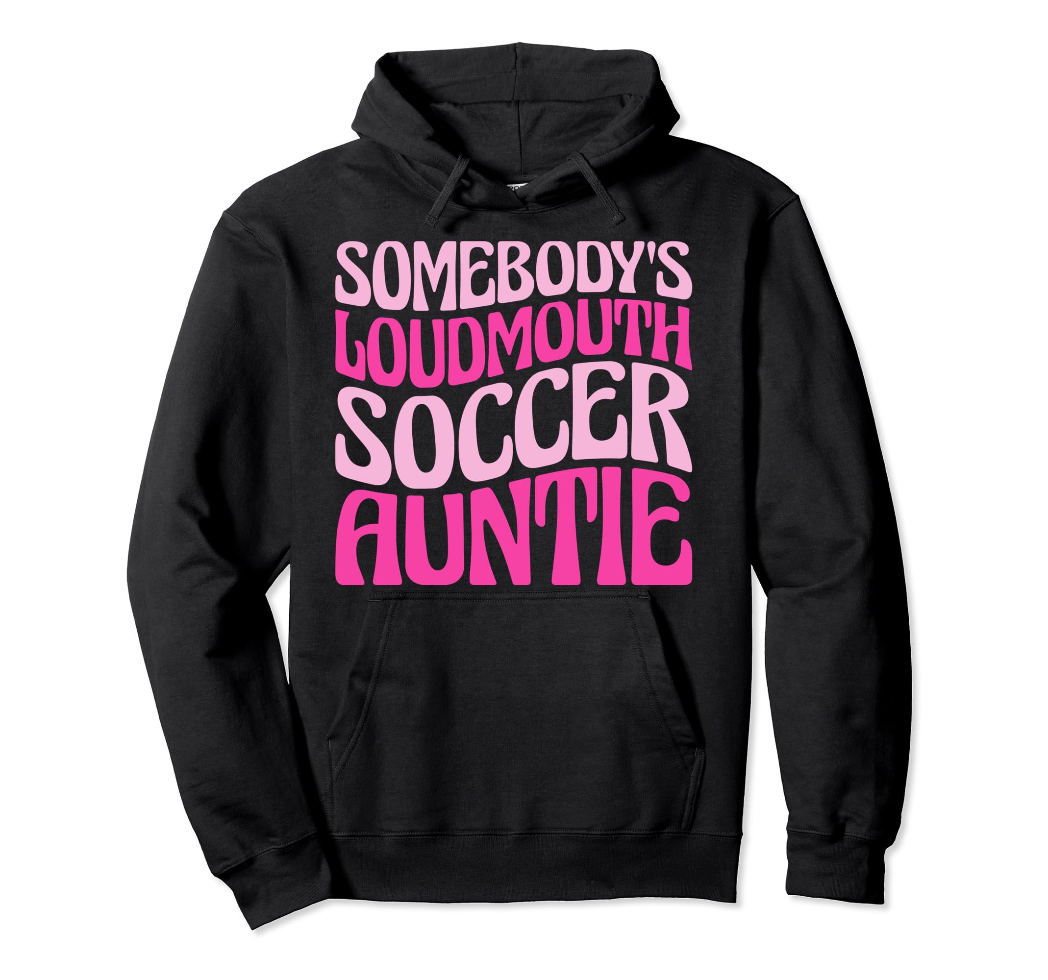 Somebodys Loudmouth Soccer Auntie Funny Hoodie - Trendy Graphic Unisex - T-Shirt, Sweatshirt, Hoodie