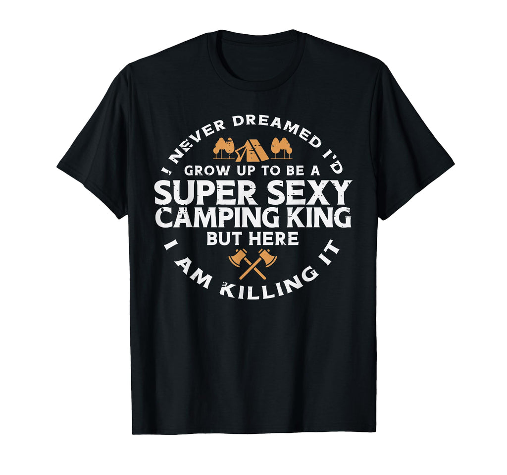 Super Camping King Funny Camp Camper Dad T-Shirt - Streetwear Style Unisex - T-Shirt, Sweatshirt, Hoodie
