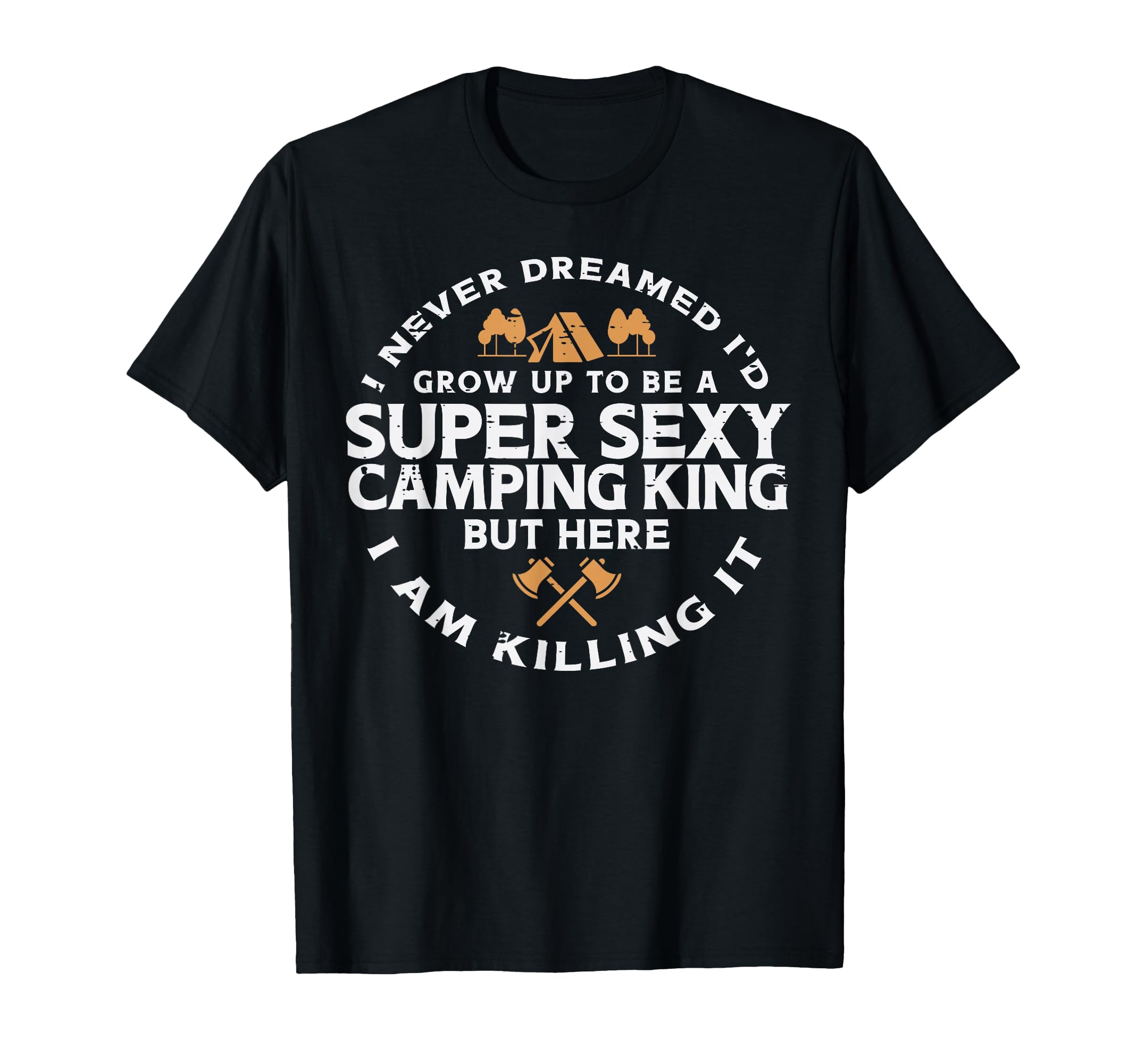 Super Camping King Funny Camp Camper Dad T-Shirt - Streetwear Style Unisex - T-Shirt, Sweatshirt, Hoodie