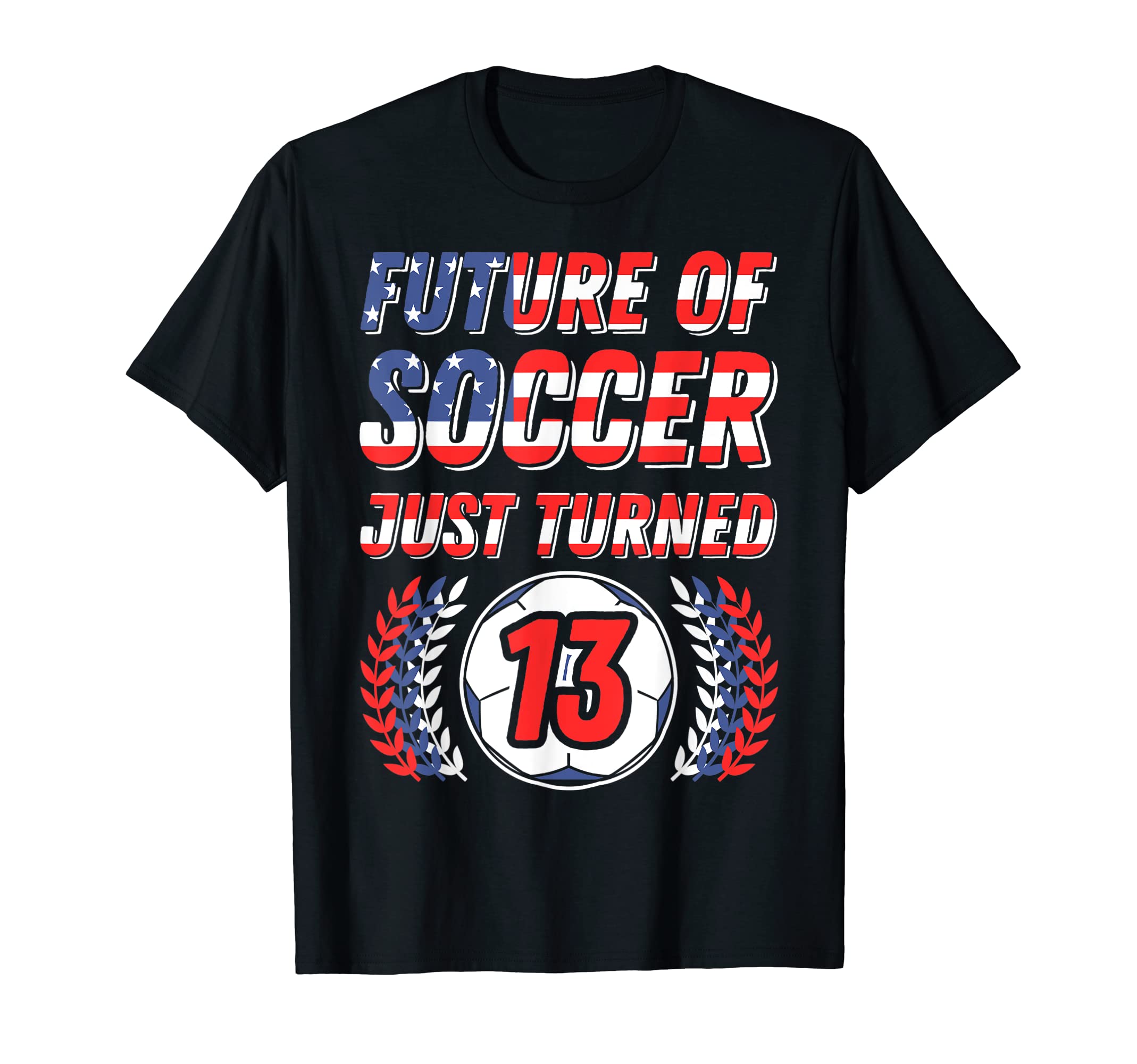 Future Soccer Just Turned 13 Birthday T-Shirt - Graphic Print Men Women - T-Shirt, Sweatshirt, Hoodie