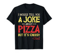 I Would Tell You Joke About Pizza But T-Shirt - Custom Art Print Unisex - T-Shirt, Sweatshirt, Hoodie